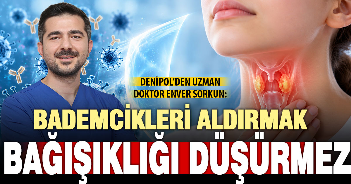 Uzman Doktor Enver Sorkun: “Bademcikleri aldırmak bağışıklığı düşürmez”