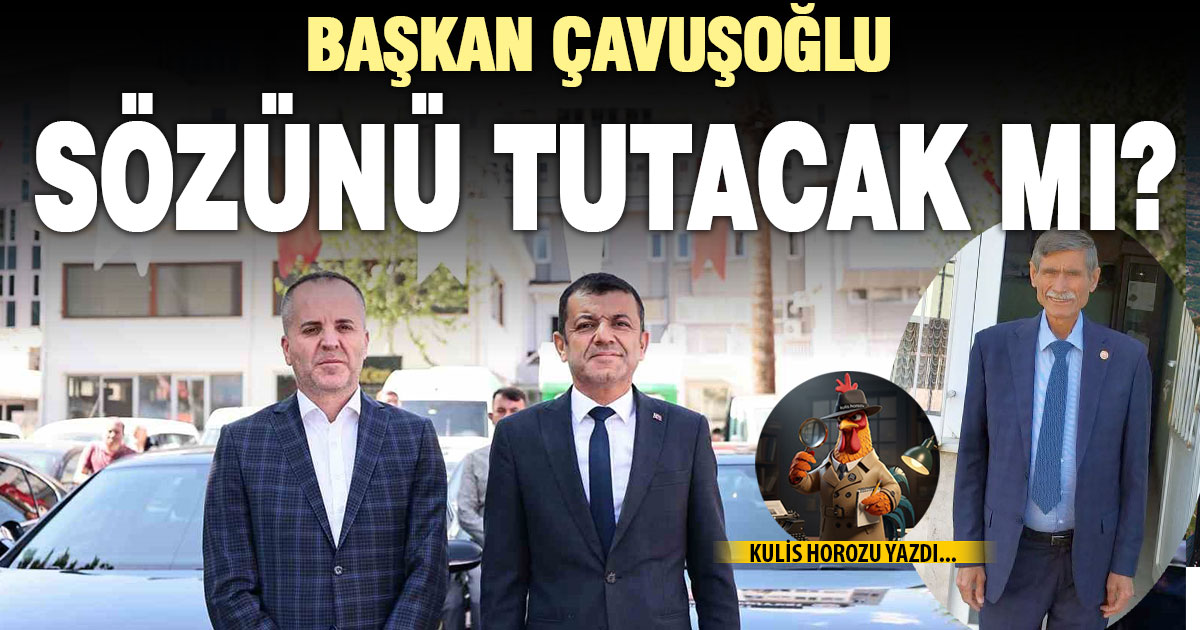 BAŞKAN ÇAVUŞOĞLU SÖZÜNÜ TUTACAK MI?