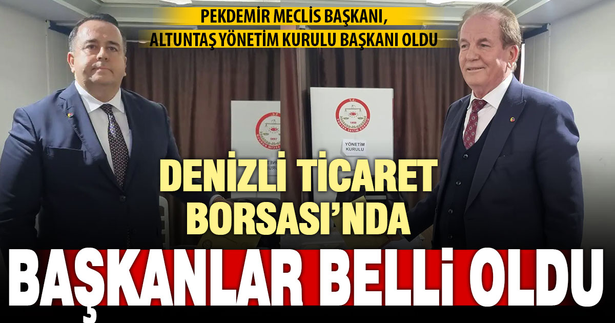 Denizli Ticaret Borsası’nda Pekdemir meclis, Altuntaş yönetim kurulu başkanı oldu