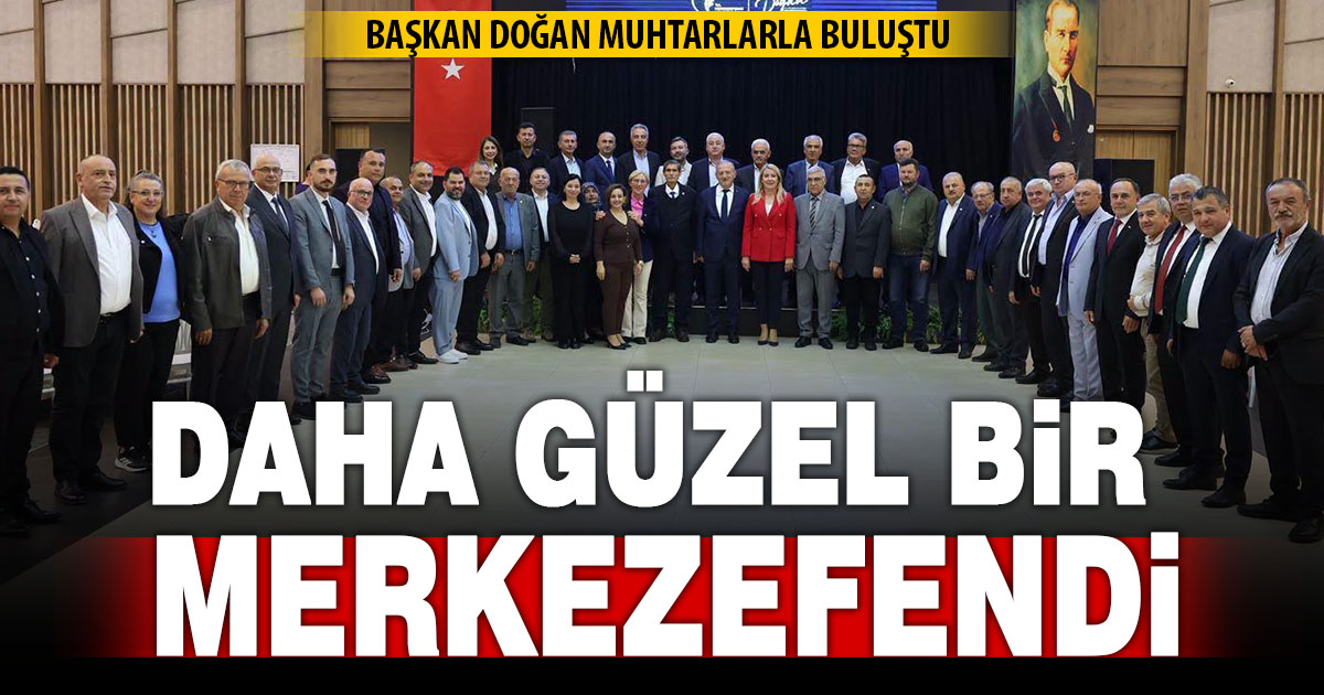 Başkan Doğan muhtarlar ile bir araya geldi