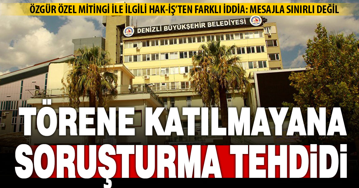 HAK-İŞ’ten iddia: Özgür Özel’in mitingine katılmayan DBB personeline soruşturma tehdidi