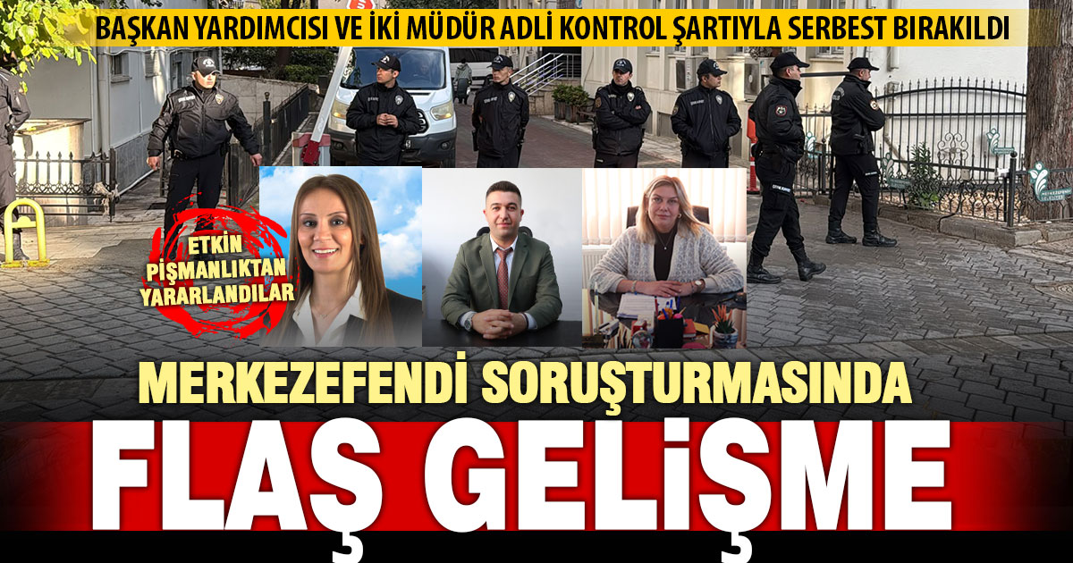 Merkezefendi soruşturmasında bir başkan yardımcısı ve iki müdür serbest bırakıldı