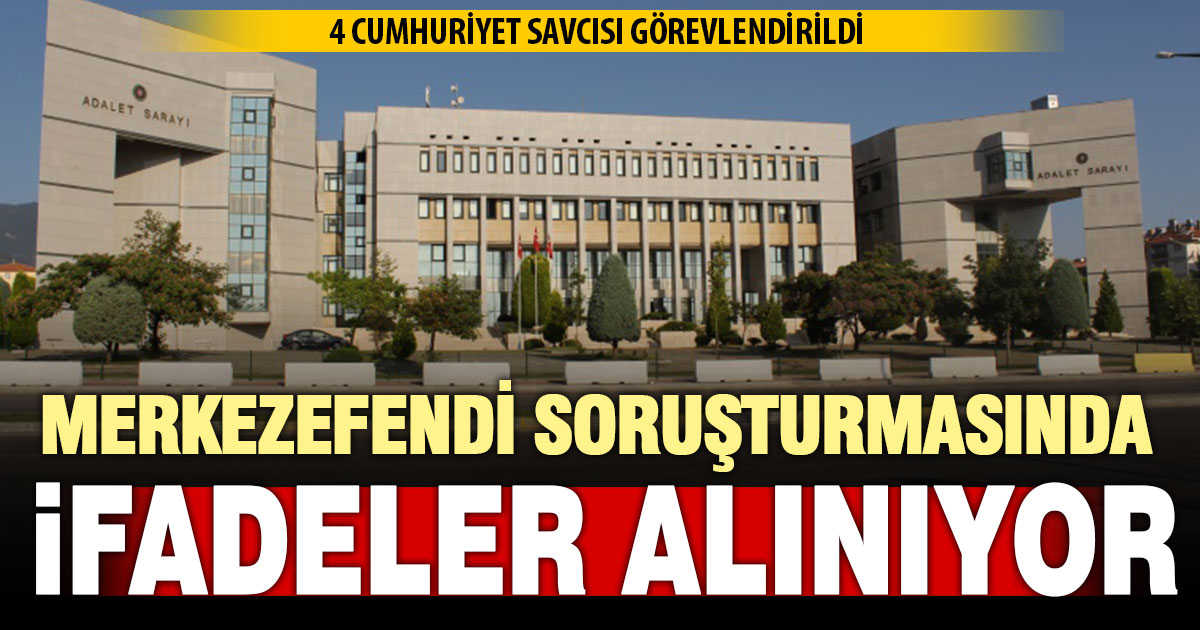 Merkezefendi operasyonunda gözaltındaki isimlerin ifadelerini 4 Cumhuriyet Savcısı alıyor