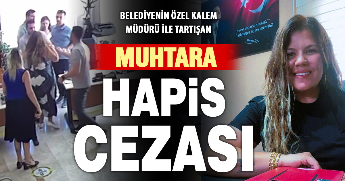 Belediyede özel kalem müdürü ile tartışan muhtara hapis cezası