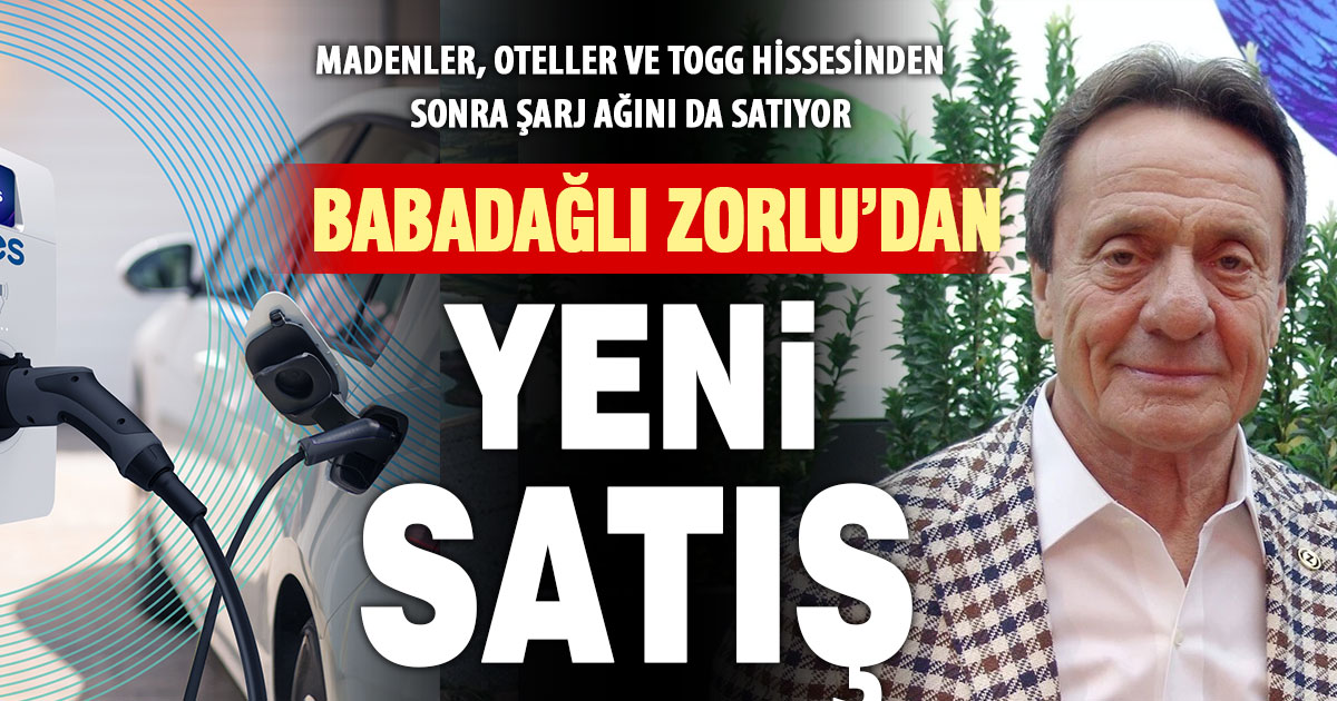 Babadağlı Zorlu’dan yeni satış: Şarj ağı 147,6 milyon dolara satışa çıktı