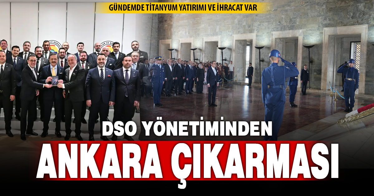 DSO’NUN YENİ YÖNETİMİNDEN ANKARA’DA İLK TEMASLAR