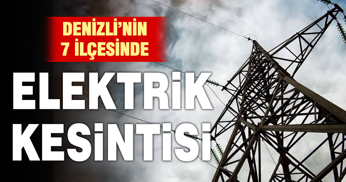 Denizli’nin 7 ilçesinde elektrik kesintisi