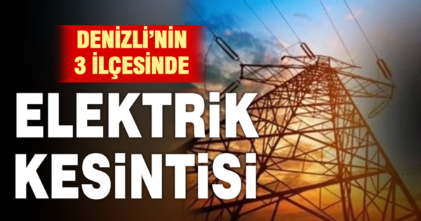 Denizli’de yarın elektrik kesintisi: İlçe ilçe kesinti yaşanacak mahalleler