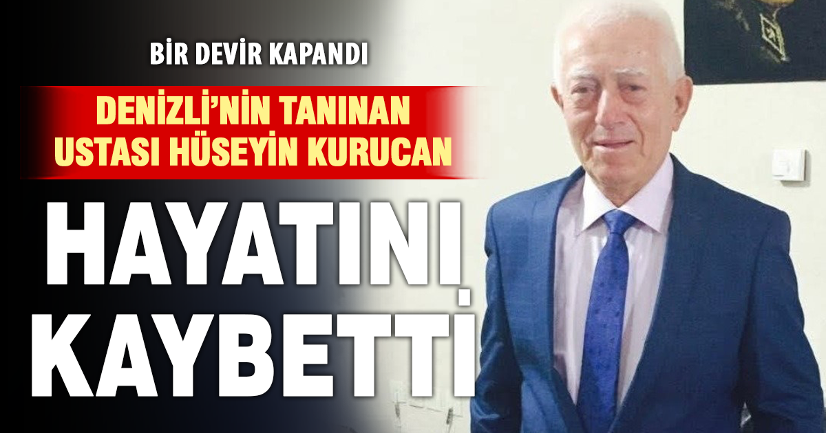 Denizli’nin tanınan ustası Hüseyin Kurucan hayatını kaybetti