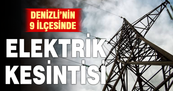 Denizli’de yarın 9 ilçede elektrik kesintisi yaşanacak