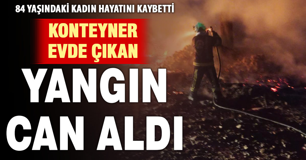 Yangında mahsur kalan yaşlı kadın hayatını kaybetti 