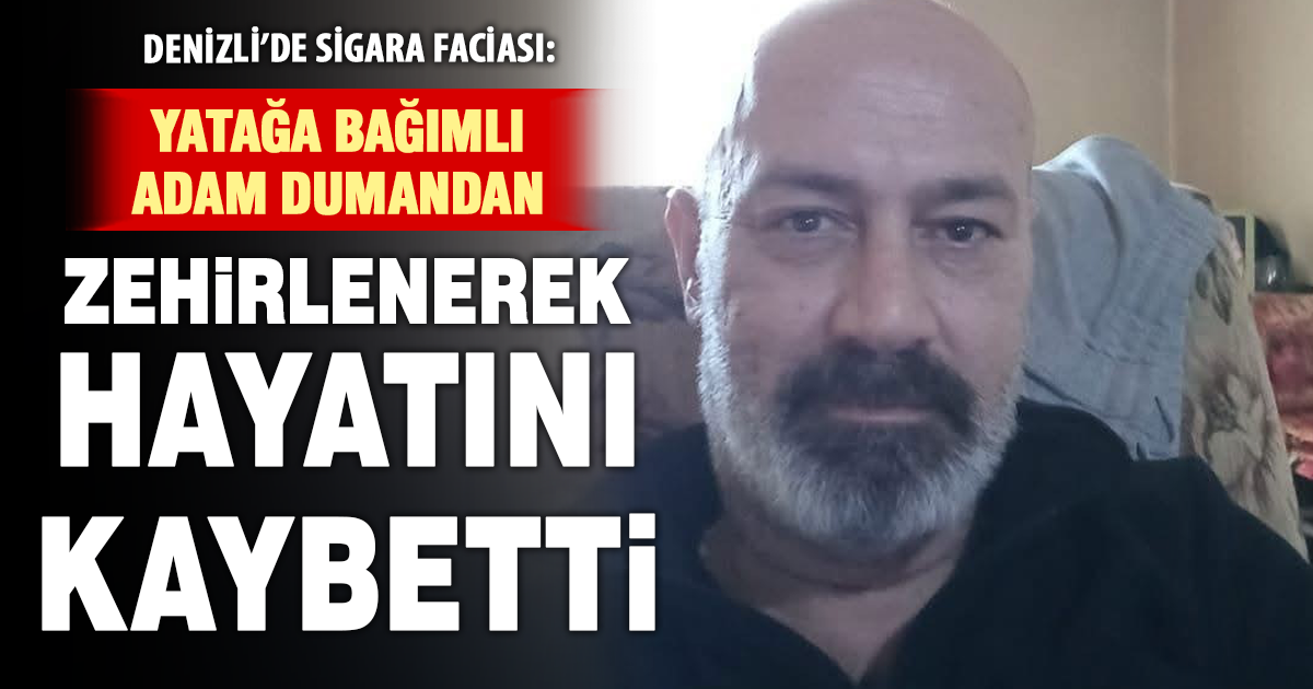 Sigaradan çıkan yangında dumandan zehirlenerek hayatını kaybetti