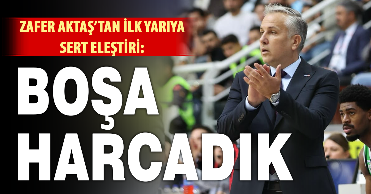 Zafer Aktaş’tan ilk yarıya sert eleştiri: Boşa harcadık