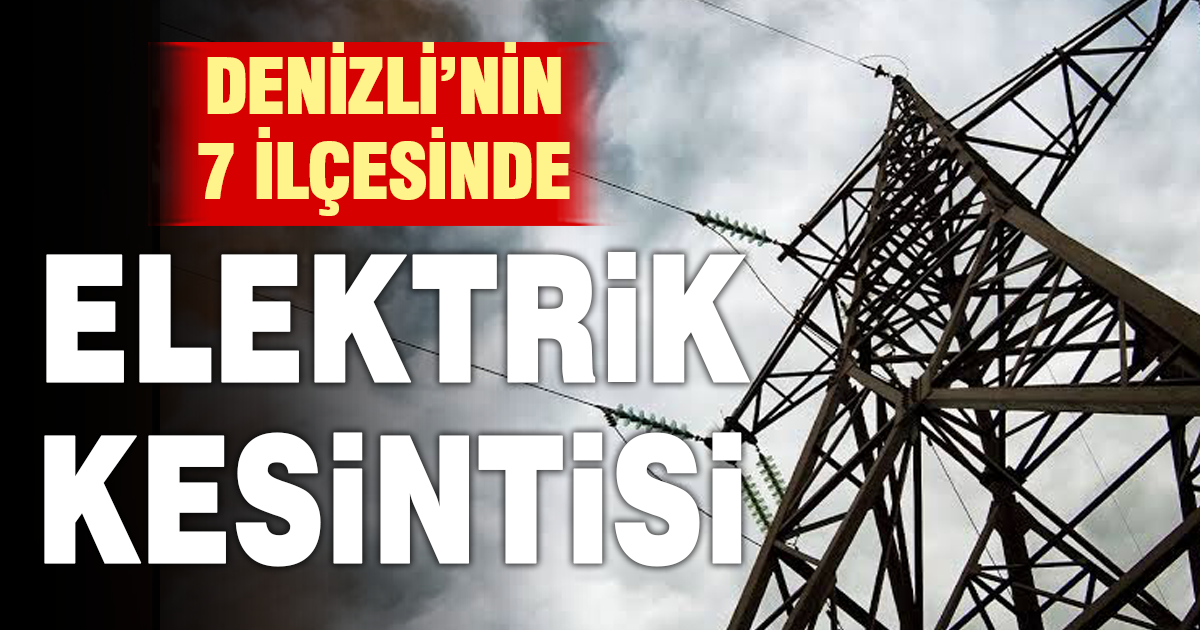 Denizli’de 7 ilçede elektrik kesintisi