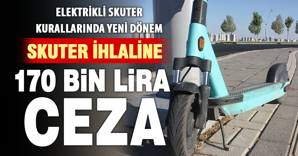 Elektrikli skuter ihlallerine 170 bin liraya kadar ceza
