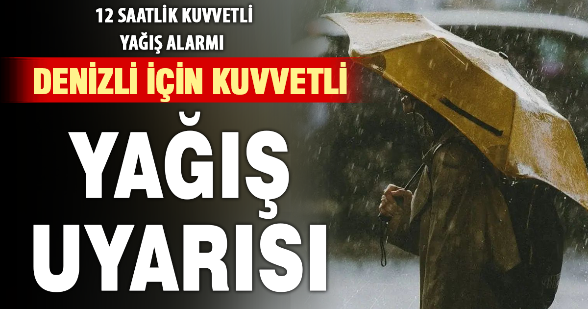 Denizli için kuvvetli yağış uyarısı!