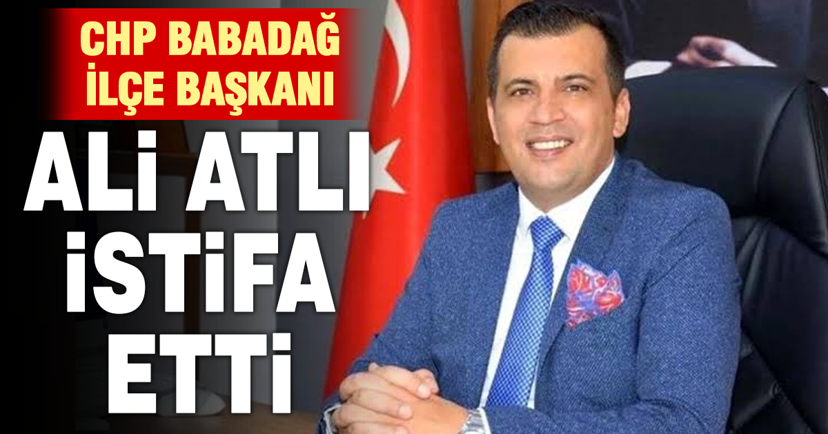 CHP Babadağ İlçe Başkanı Ali Atlı istifa etti
