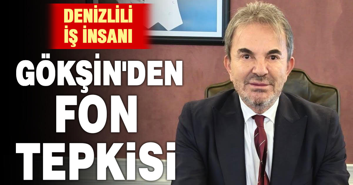 Denizlili iş insanı Ahmet Gökşin’den para piyasası fonları için çağrı