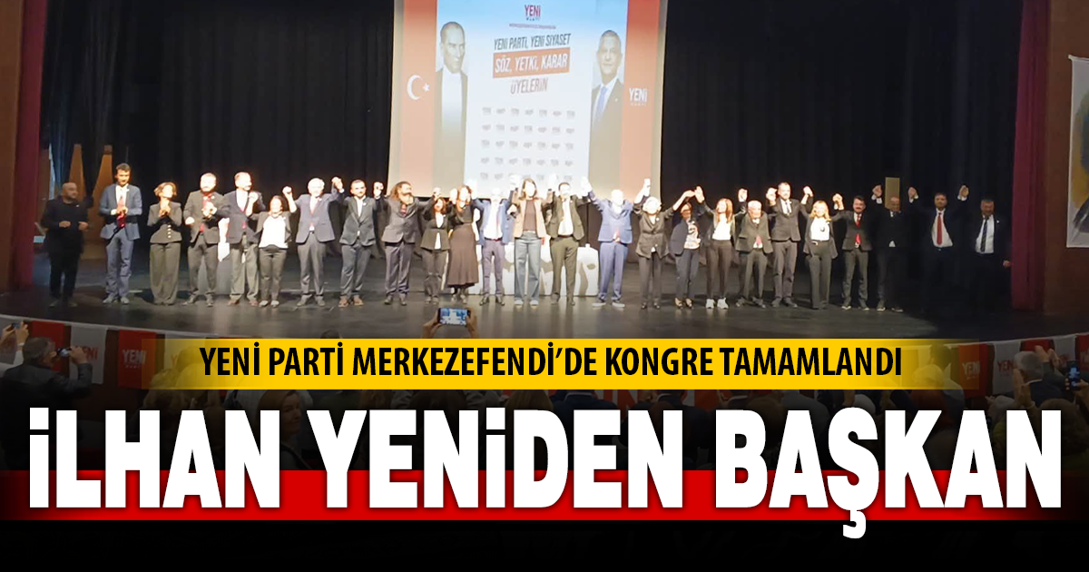 Yeni Parti Merkezefendi’de Müjdat İlhan yeniden ilçe başkanı seçildi