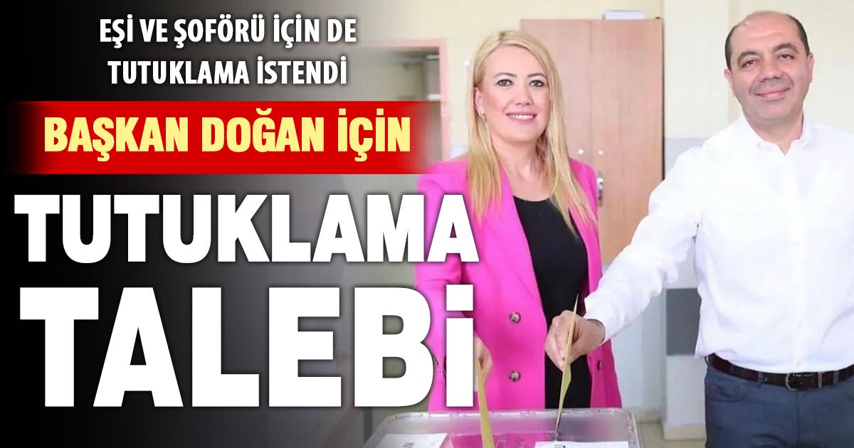 Başkan Şeniz Doğan, eşi ve şoförü için tutuklama talebi