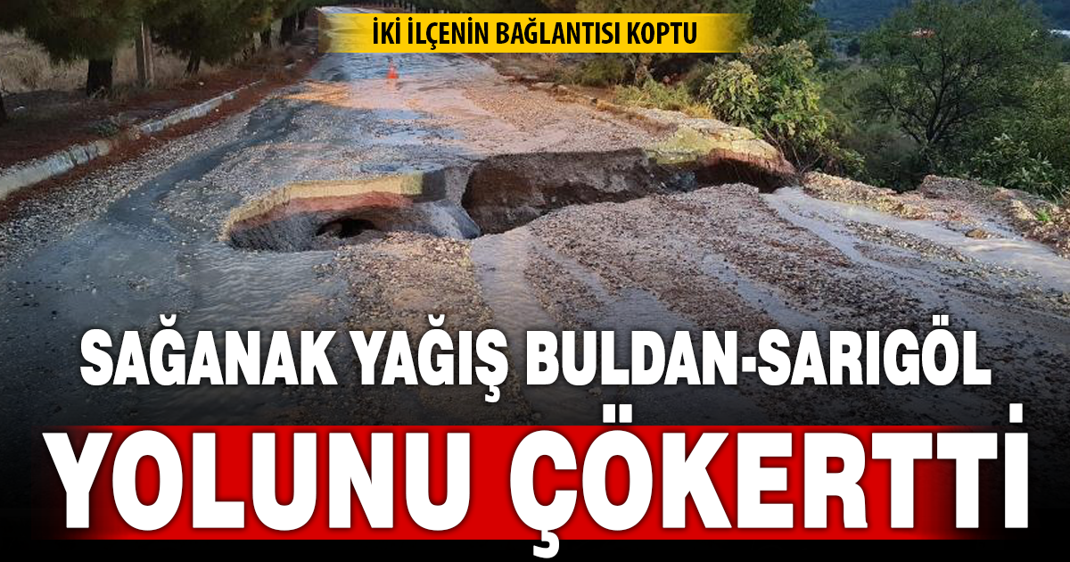 Sağanak yağış Buldan-Sarıgöl yolunu çökertti 
