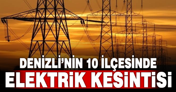 Denizli’de yarın 10 ilçede elektrik kesintisi yaşanacak