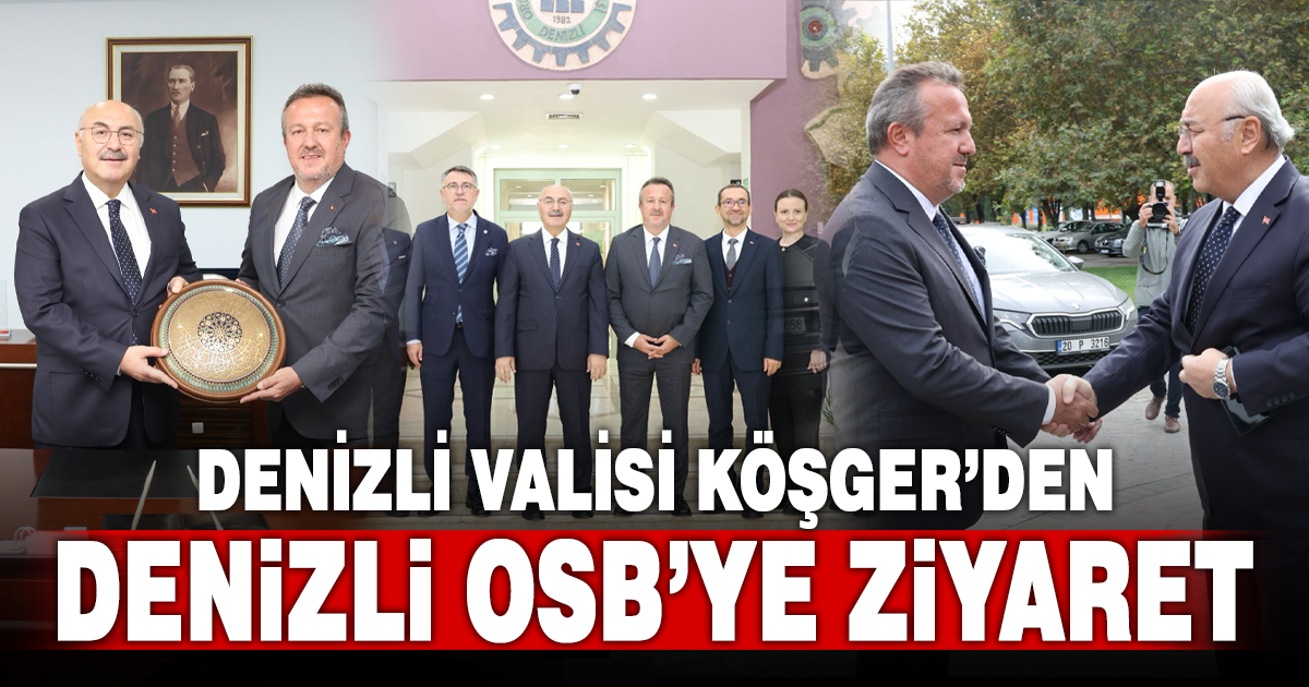 DENİZLİ VALİSİ YAVUZ SELİM KÖŞGER’DEN DENİZLİ OSB’YE İADE-İ ZİYARET