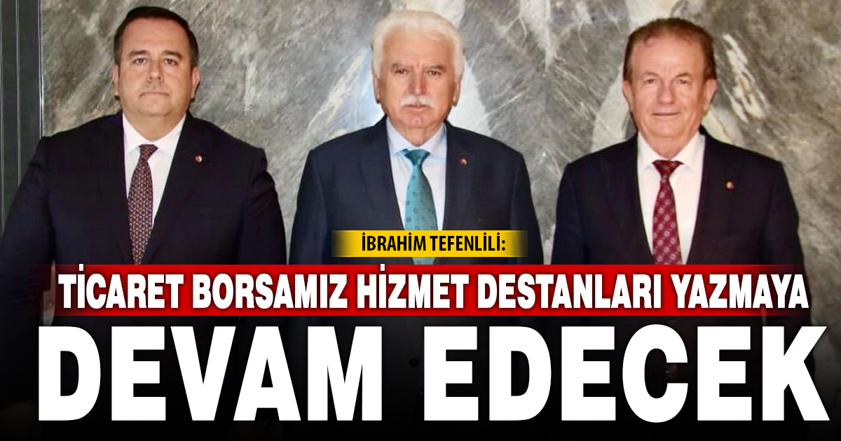 TİCARET BORSAMIZ HİZMET DESTANLARI YAZMAYA DEVAM EDECEK