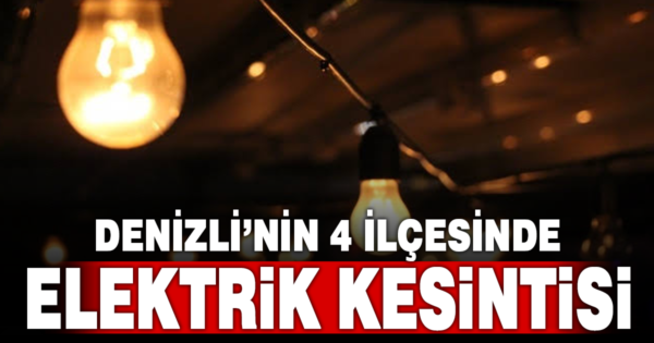 Denizli’nin 4 ilçesinde elektrik kesintisi